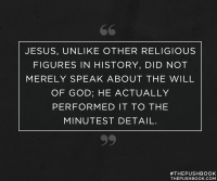 Jesus, unlike other religious figures in history, did not merely speak about the will of God, he actually performed it to the minutest detail.